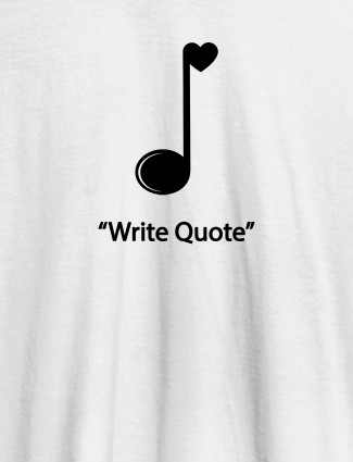 Love Music with Your Favorite Quote On White Color Customized Tshirt for Women Love Music with Your Favorite Quote On White Color Customized Tshirt for Women