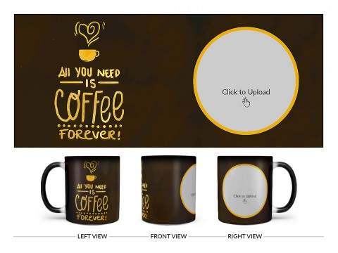 All You Needs Is Coffee Forever For Coffee Lovers Design On Magic Black Mug All You Needs Is Coffee Forever For Coffee Lovers Design On Magic Black Mug